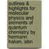 Outlines & Highlights For Molecular Physics And Elements Of Quantum Chemistry By Hermann Haken, Isbn