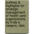 Outlines & Highlights For Strategic Management Of Health Care Organizations By Linda E. Swayne, Isbn