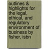 Outlines & Highlights For The Legal, Ethical, And Regulatory Environment Of Business By Fisher, Isbn by Fisher and Phillips