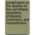 Paraphrases On The Epistles To The Corinthians, Ephesians, Philippans, Colossians, And Thessalonians
