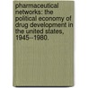 Pharmaceutical Networks: The Political Economy Of Drug Development In The United States, 1945--1980. by Dominique A. Tobbell