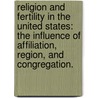 Religion And Fertility In The United States: The Influence Of Affiliation, Region, And Congregation. door Conrad Peter Hackett