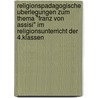 Religionspadagogische Uberlegungen Zum Thema "Franz Von Assisi" Im Religionsunterricht Der 4.Klassen by Miriam Hornig