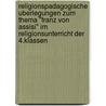 Religionspadagogische Uberlegungen Zum Thema "Franz Von Assisi" Im Religionsunterricht Der 4.Klassen door Miriam Hornig