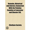 Remains, Historical And Literary, Connected With The Palatine Counties Of Lancaster And Chester (50 door Manchester Chetham Society