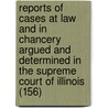 Reports Of Cases At Law And In Chancery Argued And Determined In The Supreme Court Of Illinois (156) by Illinois Supreme Court