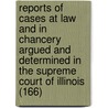 Reports Of Cases At Law And In Chancery Argued And Determined In The Supreme Court Of Illinois (166) door Illinois Supreme Court