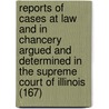 Reports Of Cases At Law And In Chancery Argued And Determined In The Supreme Court Of Illinois (167) door Illinois Supreme Court