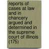 Reports Of Cases At Law And In Chancery Argued And Determined In The Supreme Court Of Illinois (175) door Illinois Supreme Court
