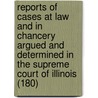 Reports Of Cases At Law And In Chancery Argued And Determined In The Supreme Court Of Illinois (180) door Illinois Supreme Court