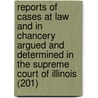 Reports Of Cases At Law And In Chancery Argued And Determined In The Supreme Court Of Illinois (201) door Illinois Supreme Court