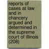 Reports Of Cases At Law And In Chancery Argued And Determined In The Supreme Court Of Illinois (208) door Illinois Supreme Court