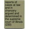 Reports Of Cases At Law And In Chancery Argued And Determined In The Supreme Court Of Illinois (230) door Illinois Supreme Court