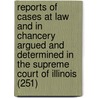 Reports Of Cases At Law And In Chancery Argued And Determined In The Supreme Court Of Illinois (251) door Illinois Supreme Court