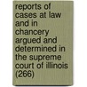 Reports Of Cases At Law And In Chancery Argued And Determined In The Supreme Court Of Illinois (266) door Illinois Supreme Court