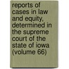 Reports Of Cases In Law And Equity, Determined In The Supreme Court Of The State Of Iowa (Volume 66) by Iowa. Supreme Court
