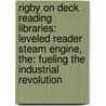 Rigby On Deck Reading Libraries: Leveled Reader Steam Engine, The: Fueling The Industrial Revolution by Rigby