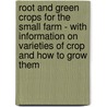 Root And Green Crops For The Small Farm - With Information On Varieties Of Crop And How To Grow Them by Robert Scott Burn