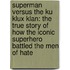 Superman Versus The Ku Klux Klan: The True Story Of How The Iconic Superhero Battled The Men Of Hate