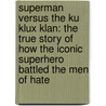 Superman Versus The Ku Klux Klan: The True Story Of How The Iconic Superhero Battled The Men Of Hate door Ronald Bowers