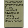 The Antijacobin Review (Volume 2); And Protestant Advocate Or, Monthly Political And Literary Censor door Unknown Author
