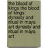 The Blood Of Kings The Blood Of Kings: Dynasty And Ritual In Maya Art Dynasty And Ritual In Maya Art
