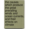 The Causes Which Produce The Great Prevailing Winds And Ocean Currents, And Their Effects On Climate door O.A.M. Taber