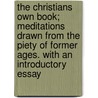 The Christians Own Book; Meditations Drawn From The Piety Of Former Ages. With An Introductory Essay by Stephen Higginson Tyng