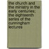 The Church And The Ministry In The Early Centuries; The Eighteenth Series Of The Cunningham Lectures