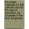 The King's Highway; Or, The Catholic Church The Way Of Salvation, As Revealed In The Holy Scriptures door Augustine Francis Hewit