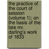 The Practice Of The Court Of Session (Volume 1); On The Basis Of The Late Mr. Darling's Work Of 1833 by Charles Farquhar Shand