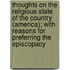 Thoughts On The Religious State Of The Country (America); With Reasons For Preferring The Episcopacy