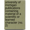 University Of Michigan Publications Containing Material Of A Scientific Or Learned Character (No. 2) door University Of Michigan. Library