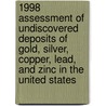 1998 Assessment Of Undiscovered Deposits Of Gold, Silver, Copper, Lead, And Zinc In The United States by U.S. Geological Survey National