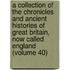 A Collection Of The Chronicles And Ancient Histories Of Great Britain, Now Called England (Volume 40)