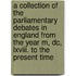 A Collection Of The Parliamentary Debates In England From The Year M, Dc, Lxviii. To The Present Time