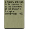 A History Of British India (Volume 1); To The Overthrow Of The English In The Spice Archipelago [1623 by Sir William Wilson Hunter