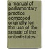 A Manual Of Parliamentary Practice Composed Originally For The Use Of The Senate Of The United States