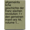 Allgemeinfa Liche Geschichte Der Franz Sischen Revolution: F R Den Gemeinen Mann Erz Hlt, Volume 1... door Joseph Kurz