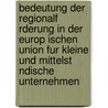 Bedeutung Der Regionalf Rderung In Der Europ Ischen Union Fur Kleine Und Mittelst Ndische Unternehmen door Mathias Kunze