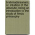 Brahmadarsanam; Or, Intuition Of The Absolute, Being An Introduction To The Study Of Hindu Philosophy