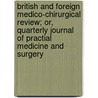 British And Foreign Medico-Chirurgical Review; Or, Quarterly Journal Of Practial Medicine And Surgery by Unknown Author