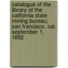 Catalogue Of The Library Of The California State Mining Bureau; San Francisco, Cal. September 1, 1892 door California State Mining Bureau Library