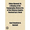 China Opened; Or, A Display Of The Topography, History Etc. Of The Chinese Empire, Revised By A. Reed door Karl Friedrich August Gutzlaff