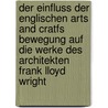 Der Einfluss Der Englischen Arts And Cratfs Bewegung Auf Die Werke Des Architekten Frank Lloyd Wright by Susanne Schalch