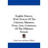 English History: With Notices Of The Customs, Manners, Dress, Arts, Commerce Of The Different Periods door James Gilbert