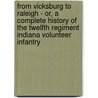 From Vicksburg To Raleigh - Or, A Complete History Of The Twelfth Regiment Indiana Volunteer Infantry door Moses D. Gage