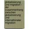 Globalisierung Und Migration - Der Zusammenhang Zwischen Globalisierung Und Internationaler Migration by Daniel Lennartz