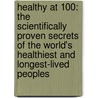 Healthy At 100: The Scientifically Proven Secrets Of The World's Healthiest And Longest-Lived Peoples door John Robbins