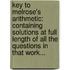 Key To Melrose's Arithmetic: Containing Solutions At Full Length Of All The Questions In That Work...